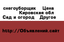 снегоуборщик  › Цена ­ 25 000 - Кировская обл. Сад и огород » Другое   